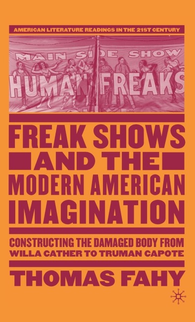 Freak Shows and the Modern American Imagination: Constructing the Damaged Body from Willa Cather to Truman Capote