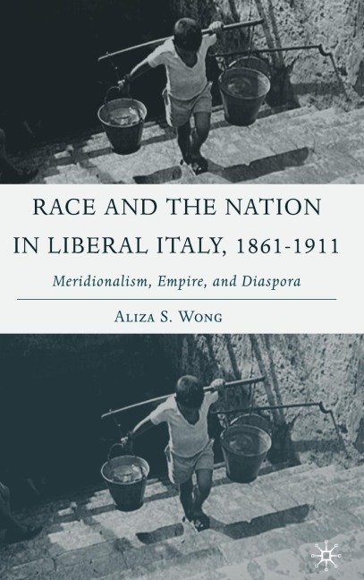 Race and the Nation in Liberal Italy, 1861-1911: Meridionalism, Empire, and Diaspora