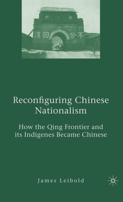 Reconfiguring Chinese Nationalism: How the Qing Frontier and Its Indigenes Became Chinese