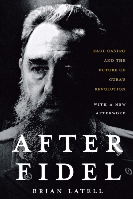 After Fidel: Raul Castro and the Future of Cubas Revolution