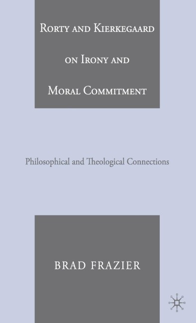 Rorty and Kierkegaard on Irony and Moral Commitment: Philosophical and Theological Connections