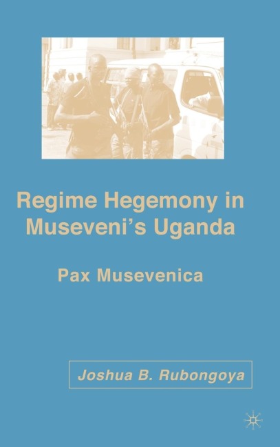 Regime Hegemony in Musevenis Uganda: Pax Musevenica