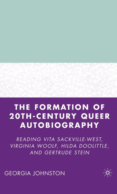 The Formation of 20th-Century Queer Autobiography: Reading Vita Sackville-West, Virginia Woolf, Hilda Doolittle, and Gertrude Stein