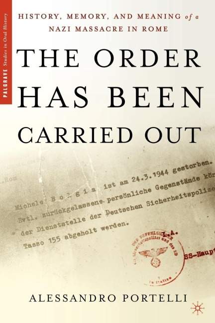 The Order Has Been Carried Out: History, Memory, and Meaning of a Nazi Massacre in Rome