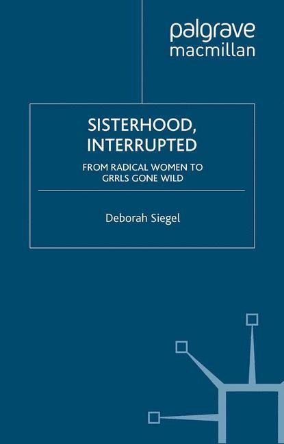 Sisterhood, Interrupted: From Radical Women to Grrls Gone Wild