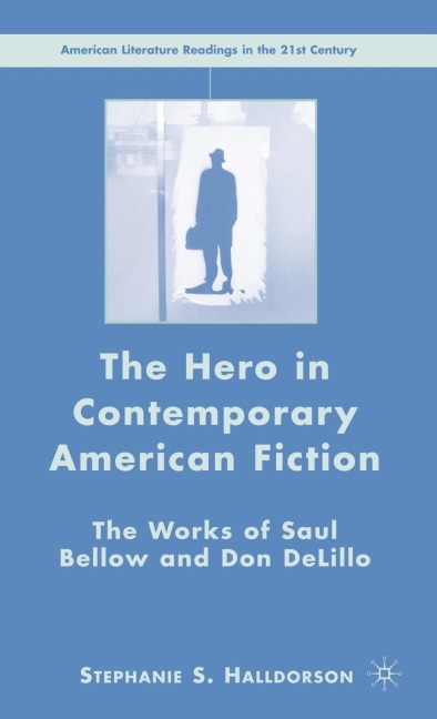 The Hero in Contemporary American Fiction: The Works of Saul Bellow and Don Delillo
