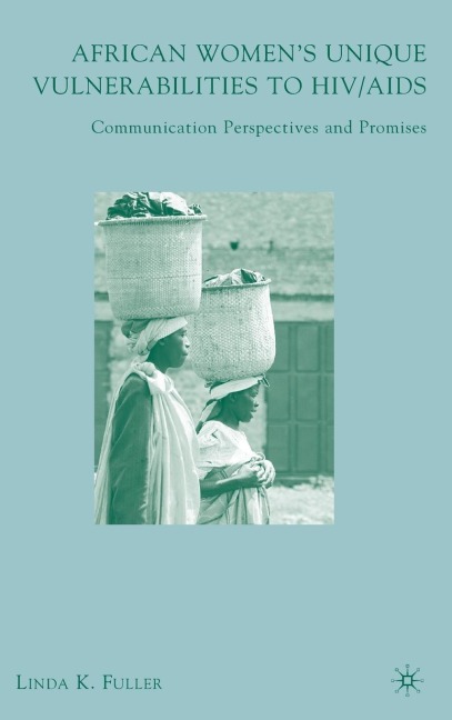 African Womens Unique Vulnerabilities to HIV/AIDS: Communication Perspectives and Promises