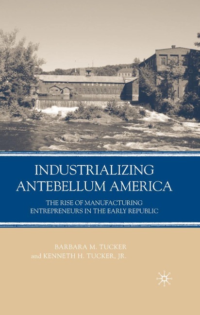 Industrializing Antebellum America: The Rise of Manufacturing Entrepreneurs in the Early Republic