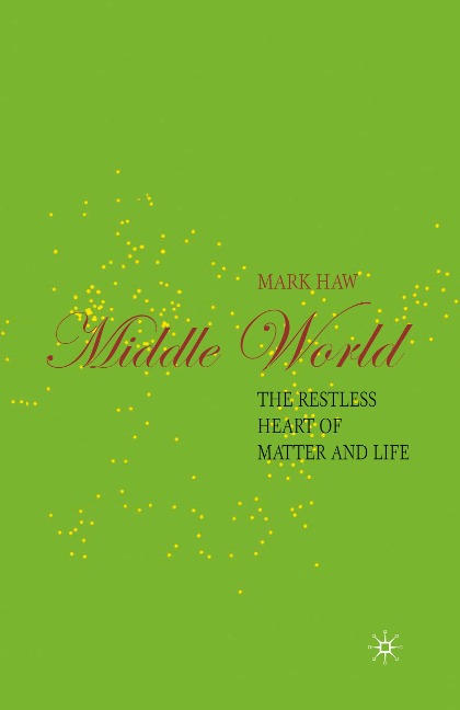 Middle World: The Restless Heart of Matter and Life