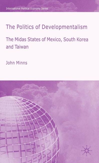 The Politics of Developmentalism in Mexico, Taiwan and South Korea: The Midas States of Mexico, South Korea and Taiwan