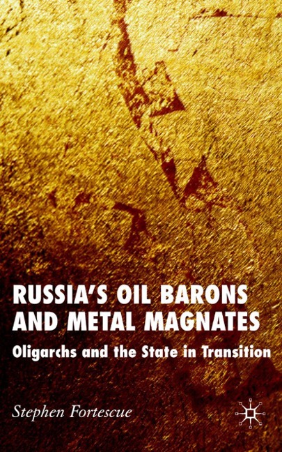 Russias Oil Barons and Metal Magnates: Oligarchs and the State in Transition