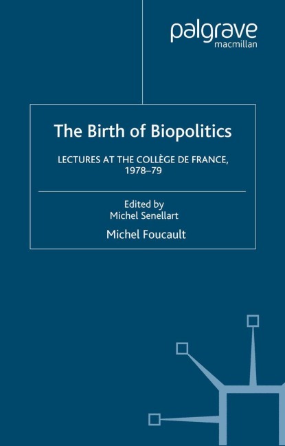 The Birth of Biopolitics: Lectures at the Collège de France, 1978-1979