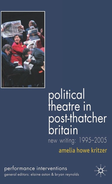 Political Theatre in Post-Thatcher Britain: New Writing, 1995-2005