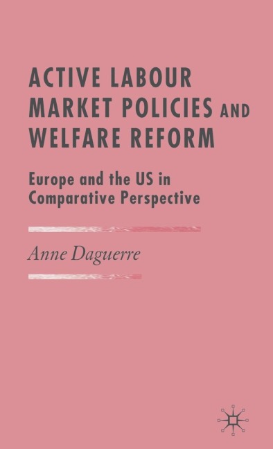 Active Labour Market Policies and Welfare Reform: Europe and the Us in Comparative Perspective