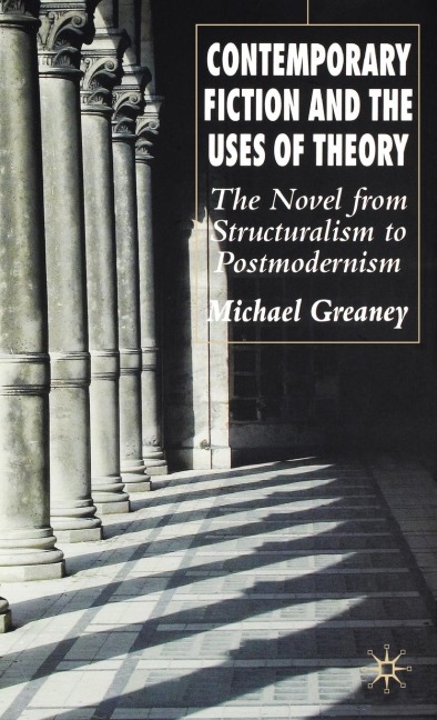 Contemporary Fiction and the Uses of Theory: The Novel from Structuralism to Postmodernism