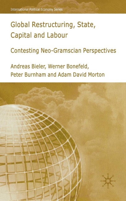 Global Restructuring, State, Capital and Labour: Contesting Neo-Gramscian Perspectives