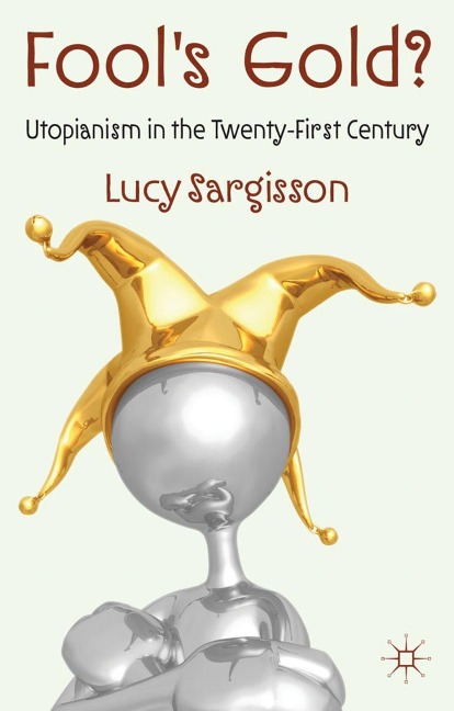 Fools Gold?: Utopianism in the Twenty-First Century