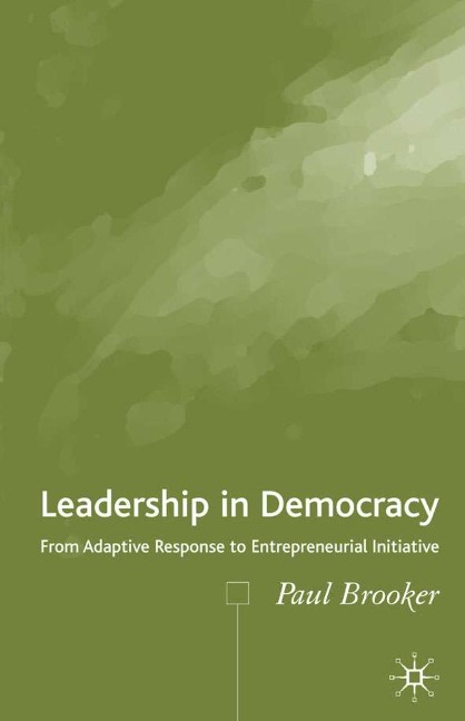 Leadership in Democracy: From Adaptive Response to Entrepreneurial Initiative