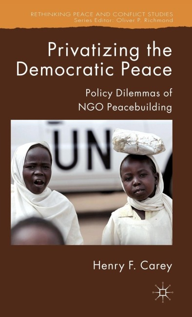 Privatizing the Democratic Peace: Policy Dilemmas of NGO Peacebuilding
