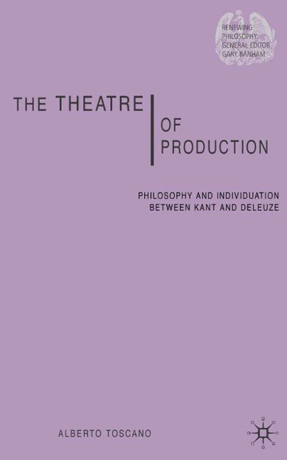 The Theatre of Production: Philosophy and Individuation Between Kant and Deleuze