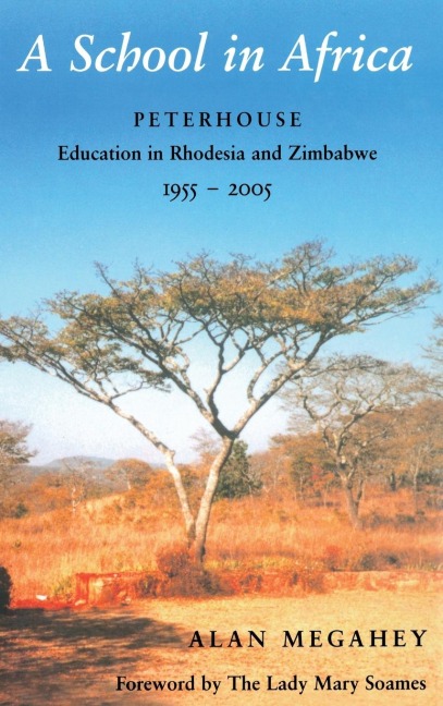 A School in Africa: Peterhouse. Education in Rhodesia and Zimbabwe1955-2005