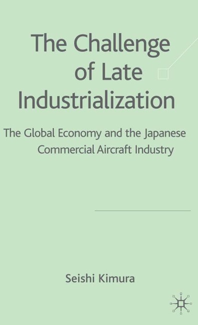 The Challenge of Late Industrialization: The Global Economy and the Japanese Commercial Aircraft Industry