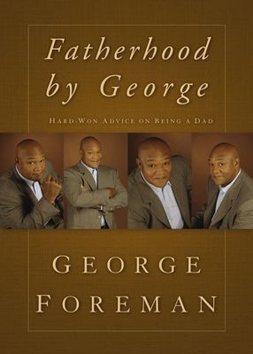 Fatherhood by George: Hard-Won Advice on Being a Dad
