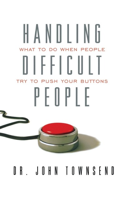 The Handling Difficult People: What to Do When People Try to Push Your Buttons
