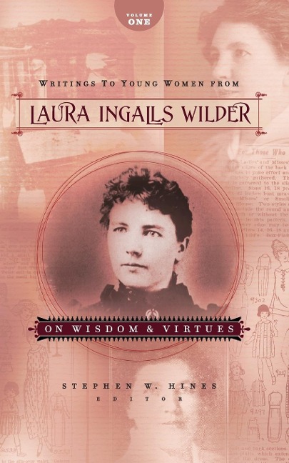 The Writings to Young Women from Laura Ingalls Wilder - Volume One: On Wisdom and Virtues
