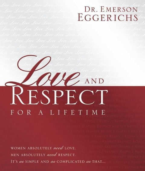 Love and Respect for a Lifetime (Gift Book): Women Absolutely Need Love. Men Absolutely Need Respect. Its as Simple and as Complicated as That...