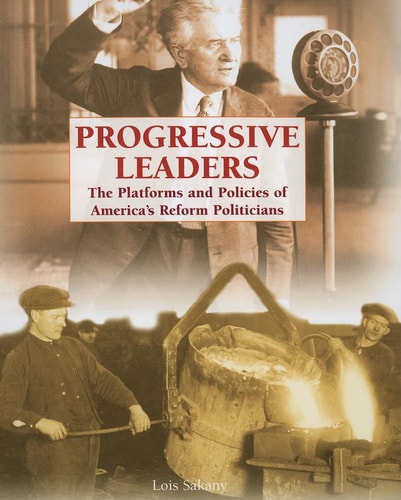 Progressive Leaders The Platforms and Policies of America's Reform Politicians