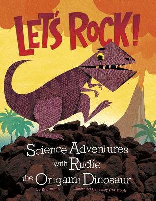 Lets Rock!: Science Adventures with Rudie the Origami Dinosaur