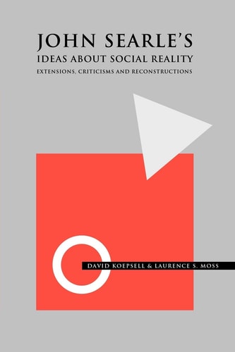 John Searle's Ideas About Social Reality: Extensions, Criticisms, and Reconstructions