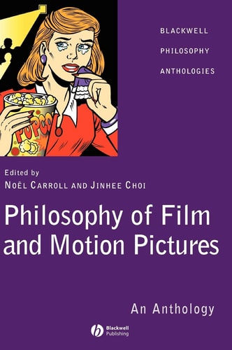 Philosophy of Film and Motion Pictures: An Anthology (Blackwell Philosophy Anthologies)