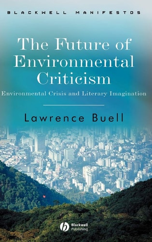 The Future of Environmental Criticism Environmental Crisis and Literary Imagination