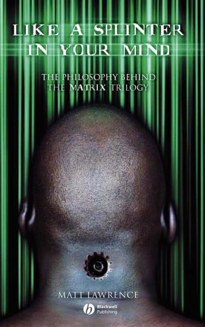 Like a Splinter in Your Mind: The Philosophy Behind the Matrix Trilogy