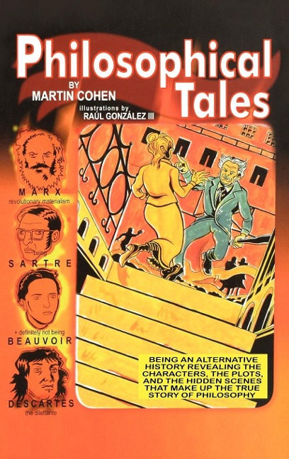 Philosophical Tales: Being an Alternative History Revealing the Characters, the Plots, and the Hidden Scenes That Make Up the True Story of Philosophy