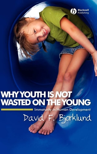 Why Youth is Not Wasted on the Young Immaturity in Human Development
