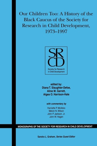 Our Children Too A History of the First 25 years of the Black Caucus of the Society for Research in Child Development, 1973-1997, Volume 71, Number 1