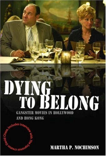 Dying to Belong Gangster Movies in Hollywood and Hong Kong