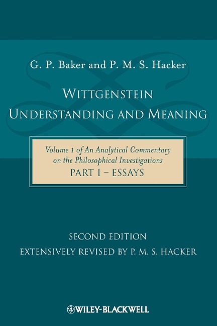 Wittgenstein: Understanding and Meaning: Volume 1 of an Analytical Commentary on the Philosophical Investigations, Part I: Essays