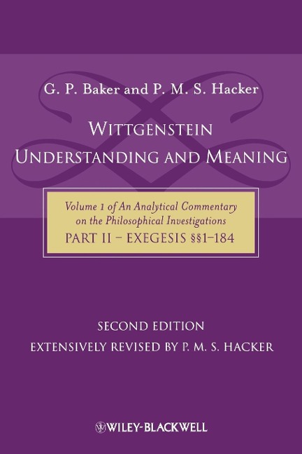 Wittgenstein: Understanding and Meaning: Volume 1 of an Analytical Commentary on the Philosophical Investigations, Part II: Exegesis §§1-184