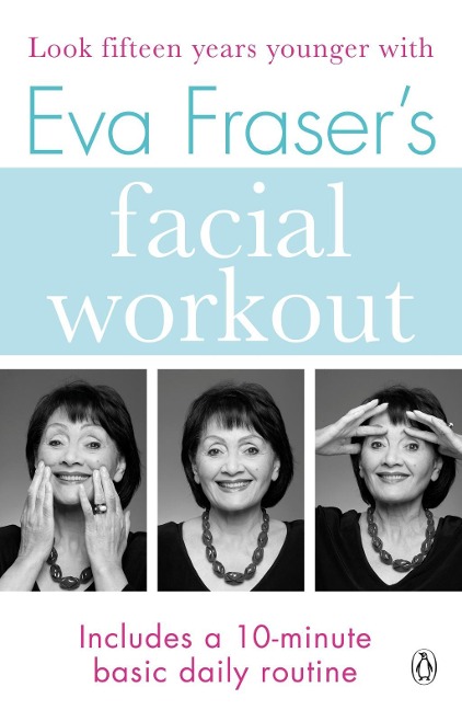 Eva Frasers Facial Workout: Look Fifteen Years Younger with this Easy Daily Routine