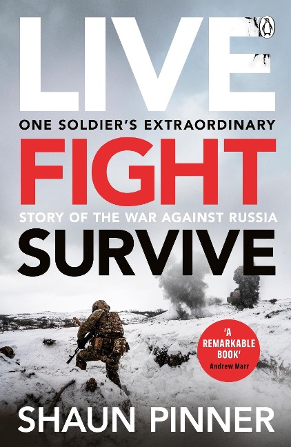 Live. Fight. Survive.: An ex-British soldier's account of courage, resistance and defiance fighting for Ukraine against Russia