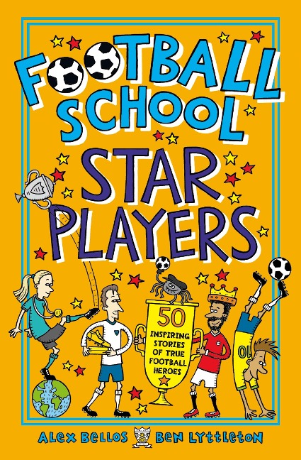 Football School Star Players: Find out about your 50 favourite players, for football fans age 7-11, from the bestselling, easy-to-read series packed with funny facts about the world of soccer