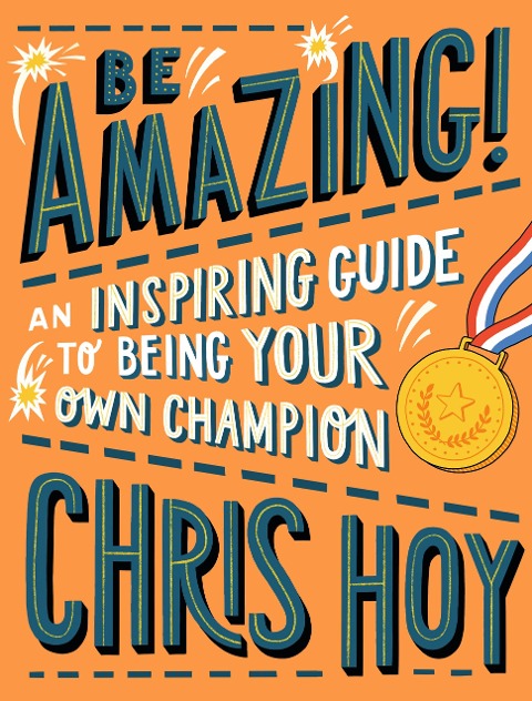 Be Amazing! An inspiring guide to being your own champion: From the legendary British Olympic cyclist and inspiring role model for children