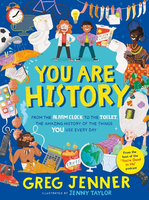 You Are History: From the Alarm Clock to the Toilet, the Amazing History of the Things You Use Every Day: Hilarious history from the host of the chart-topping podcast Youre Dead to Me!