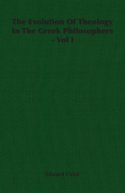 The Evolution of Theology in the Greek Philosophers - Vol I