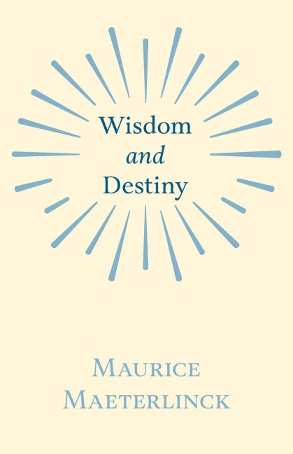 Wisdom and Destiny: With an Essay from Life and Writings of Maurice Maeterlinck By Jethro Bithell