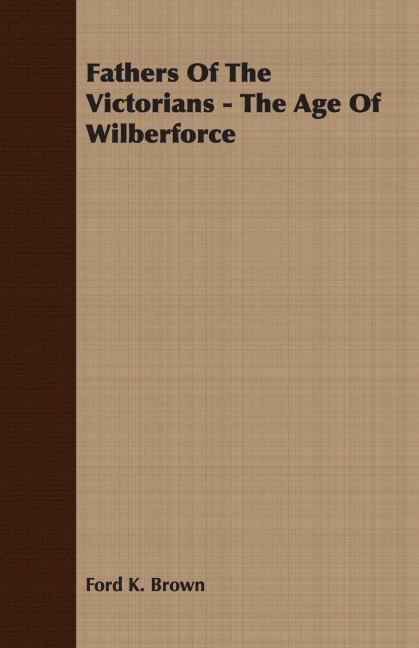 Fathers Of The Victorians - The Age Of Wilberforce